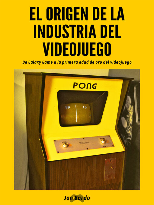 Title details for EL ORIGEN DE LA INDUSTRIA DE LOS VIDEOJUEGOS by Jon Bardo - Available